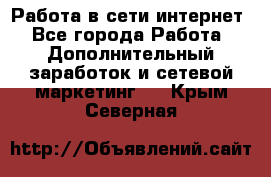 Работа в сети интернет - Все города Работа » Дополнительный заработок и сетевой маркетинг   . Крым,Северная